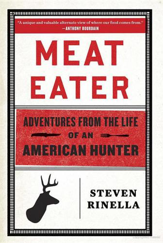 Meat Eater: Adventures From the Life of an American Hunter