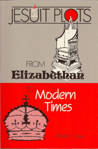Jesuit plots against Britain from Queen Elizabeth to King George V., etc