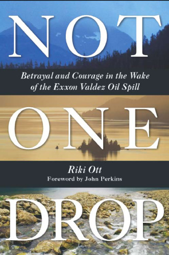 Not One Drop: Betrayal and Courage in the Wake of the Exxon Valdez Oil Spill