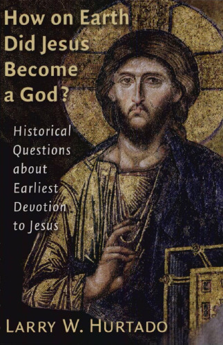 How on Earth Did Jesus Become a God?: Historical Questions about Earliest Devotion to Jesus