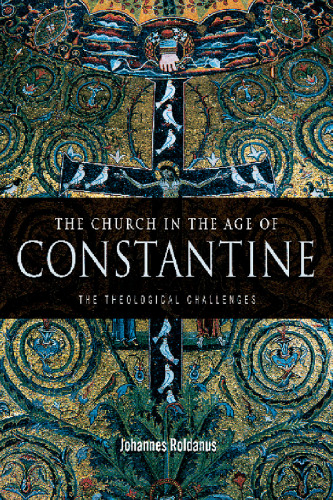 The church in the age of Constantine : the theological challenges