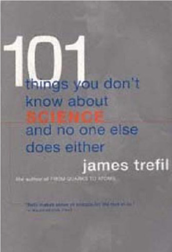 101 Things You Don't Know About Science and No One Else Does Either