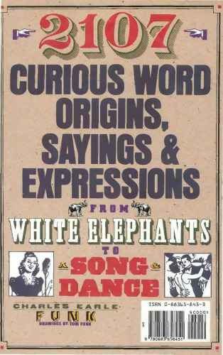 2107 Curious Word Origins, Sayings and Expressions from White Elephants to a Song & Dance
