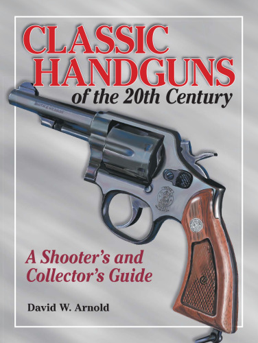 Classic Handguns of the 20th Century: A Shooter's and Collector's Guide