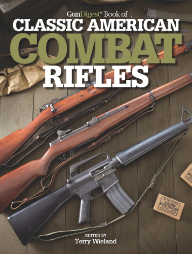 The Gun Digest Book of Classic American Combat Rifles