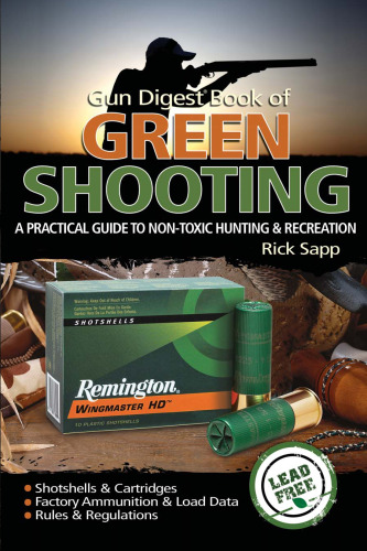 The Gun Digest Book of Green Shooting: A Practical Guide to Non-Toxic Hunting and Recreation
