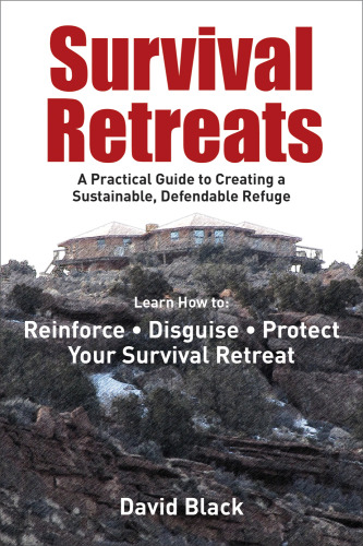 Survival Retreats: A Practical Guide to Creating a Sustainable, Defendable Refuge