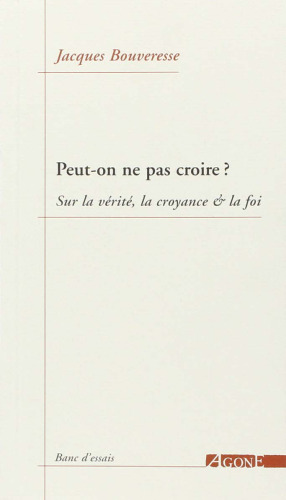 Peut-on ne pas croire ? : Sur la vérité, la croyance & la foi