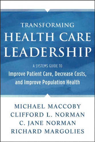Transforming Health Care Leadership: A Systems Guide to Improve Patient Care, Decrease Costs, and Improve Population Health