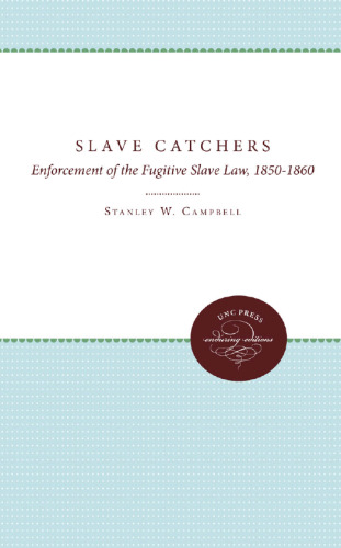 The Slave Catchers: Enforcement of the Fugitive Slave Law, 1850-1860