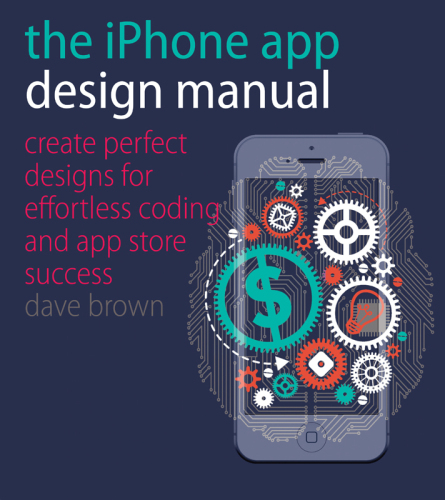 The iPhone App Design Manual: Create Perfect Designs for Effortless Coding and App Store Success