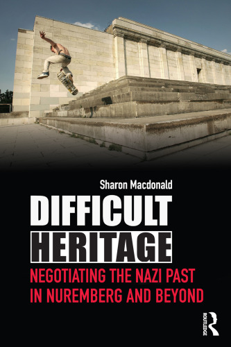 Difficult heritage : negotiating the Nazi past in Nuremberg and beyond