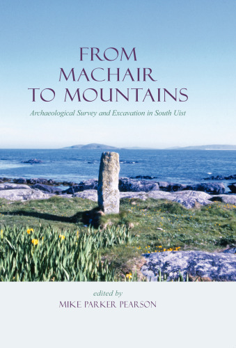 From Machair to Mountains: Archaeological Survey And Excavation in South Uist
