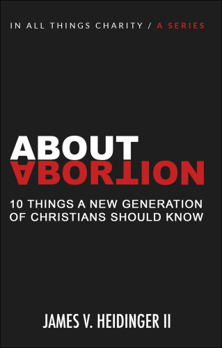 About Abortion. Ten Things a New Generation of Christians Should Know