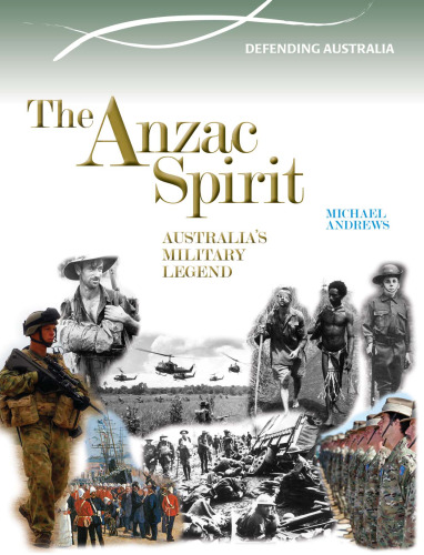 The Anzac Spirit. Australia's Military Legend