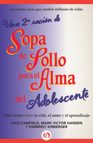 Una 2a ración de Sopa de Pollo para el Alma del Adolescente. Más relatos sobre la vida, el amor y el aprendizaje