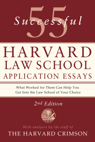 55 Successful Harvard Law School Application Essays. With Analysis by the Staff of The Harvard Crimson