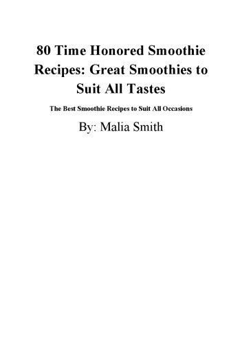 80 Time Honored Smoothie Recipes: Great Smoothies to Suit All Tastes. The Best Smoothie Recipes to Suit All Occasions
