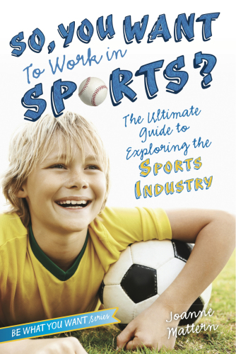 So, You Want to Work in Sports?. The Ultimate Guide to Exploring the Sports Industry