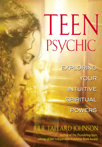 Teen Psychic. Exploring Your Intuitive Spiritual Powers