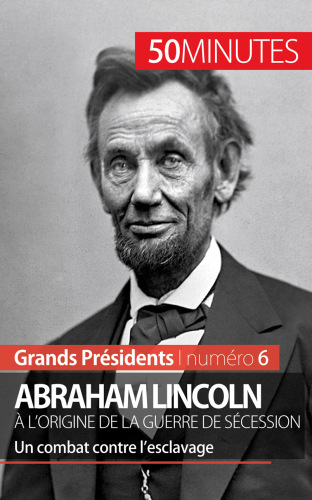 Abraham Lincoln, à l'origine de la guerre de Sécession. Un combat contre l'esclavage