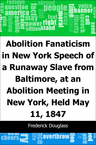 Abolition Fanaticism in New York. Speech of a Runaway Slave from Baltimore, at an Abolition Meeting in New York,...