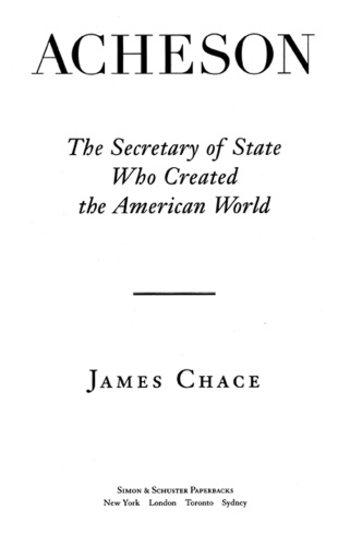 Acheson. The Secretary Of State Who Created The American World