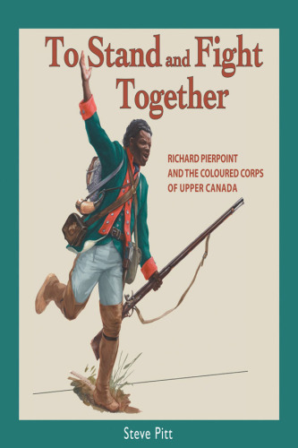 To Stand and Fight Together. Richard Pierpoint and the Coloured Corps of Upper Canada