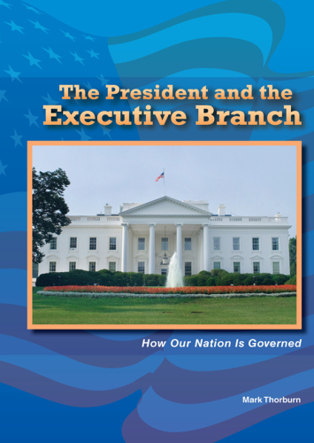 The President and the Executive Branch. How Our Nation Is Governed