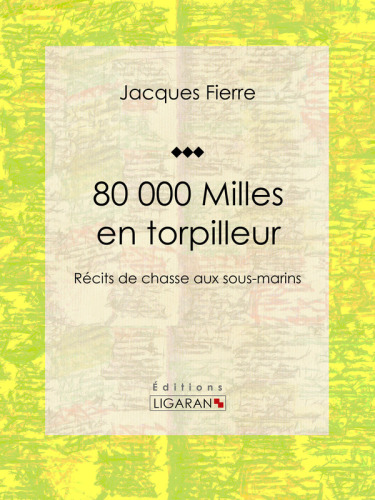 80 000 Milles en torpilleur. Récits de chasse aux sous-marins