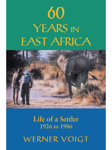 60 Years in East Africa. Life of a Settler 1926 to 1986