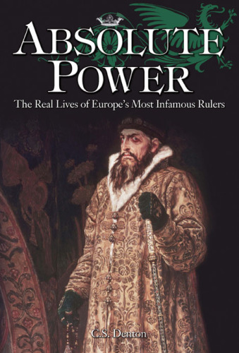 Absolute Power. The Real Lives of Europe's Most Infamous Rulers