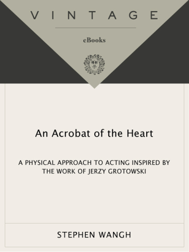 An Acrobat of the Heart. A Physical Approach to Acting Inspired by the Work of Jerzy Grotowski