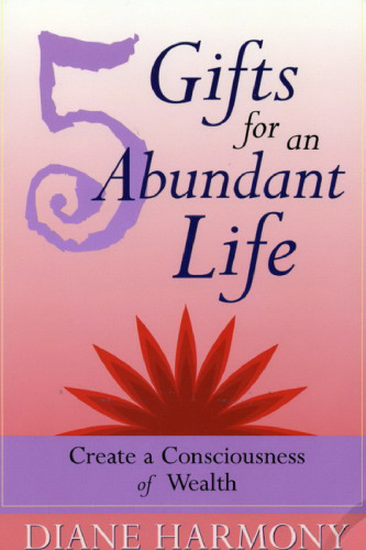 5 Gifts for an Abundant Life. Create a Consciousness of Wealth