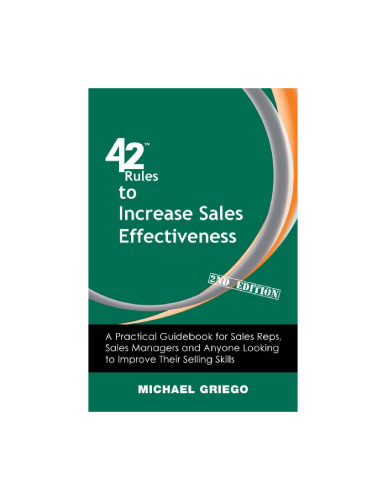 42 Rules to Increase Sales Effectiveness. A Practical Guidebook for Sales Reps, Sales Managers and Anyone Looking to...