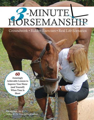 3-Minute Horsemanship. 60 Amazingly Achievable Lessons to Improve Your Horse When Time Is Short