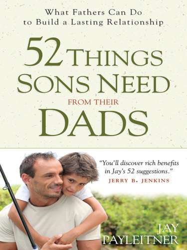 52 Things Sons Need from Their Dads. What Fathers Can Do to Build a Lasting Relationship