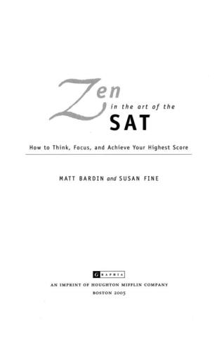 Zen in the Art of the SAT. How to Think, Focus, and Achieve Your Highest Score