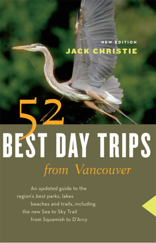 52 Best Day Trips from Vancouver. Favourite Parks, Lakes, Beaches and Trails from the Region's Outdoors Expert