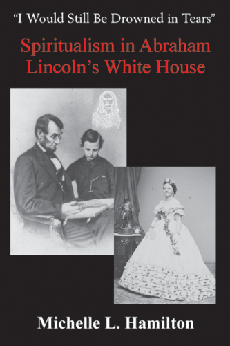 “I Would Still Be Drowned in Tears”. Spiritualism in Abraham Lincoln's White House