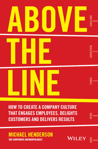 Above the Line. How to Create a Company Culture that Engages Employees, Delights Customers and...