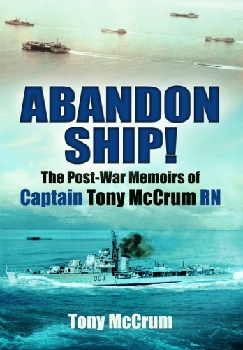 Abandon Ship!. The Post-War Memoirs of Captain Tony McCrum RN