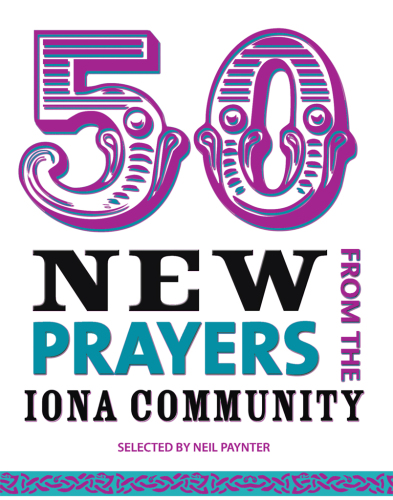 50 New Prayers. From the Iona Community