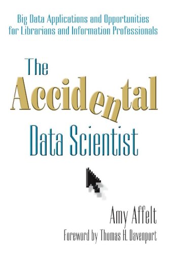 The Accidental Data Scientist. Big Data Applications and Opportunities for Librarians and Information...