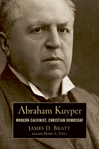 Abraham Kuyper. Modern Calvinist, Christian Democrat