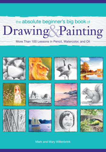 The Absolute Beginner's Big Book of Drawing and Painting. More Than 100 Lessons in Pencil, Watercolor and Oil