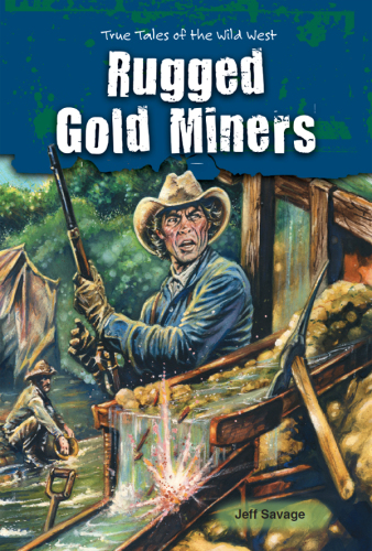 Rugged Gold Miners. True Tales of the Wild West