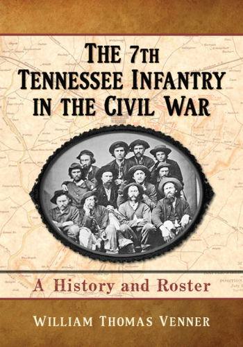 The 7th Tennessee Infantry in the Civil War. A History and Roster