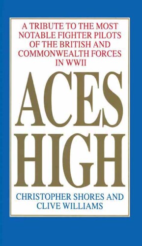 Aces High, Volume 1. A Tribute to the Most Notable Fighter Pilots of the British and Commonwealth...