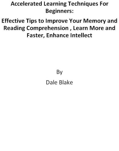 Accelerated Learning Techniques For Beginners. Effective Tips to Improve Your Memory and Reading Comprehension , Learn More and...